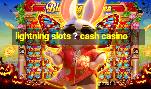 lightning slots ? cash casino