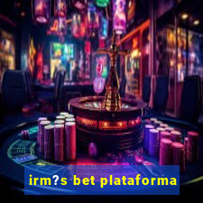 irm?s bet plataforma