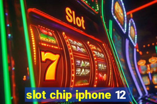 slot chip iphone 12