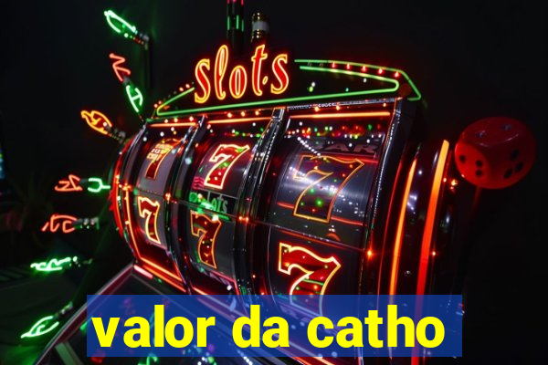 valor da catho