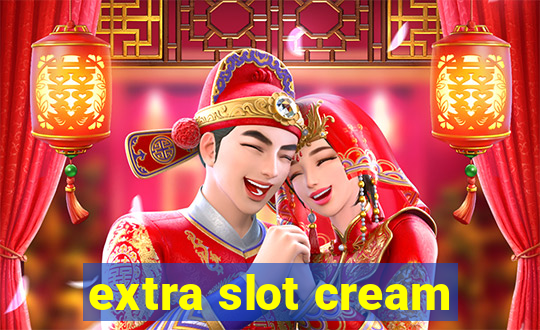 extra slot cream