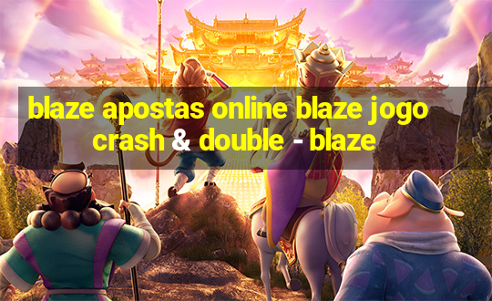 blaze apostas online blaze jogo crash & double - blaze