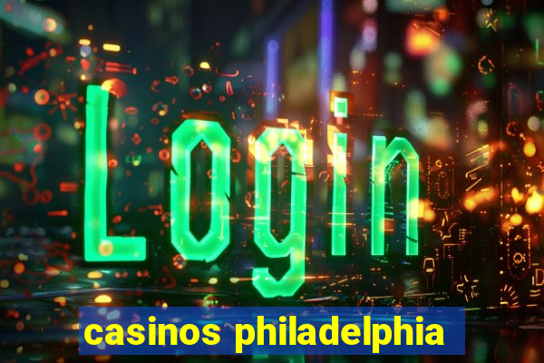 casinos philadelphia