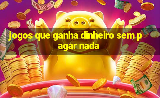 jogos que ganha dinheiro sem pagar nada