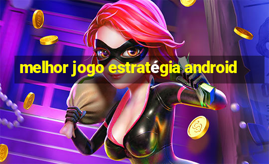 melhor jogo estratégia android