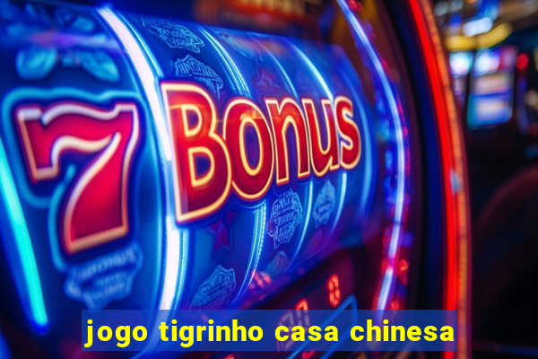 jogo tigrinho casa chinesa