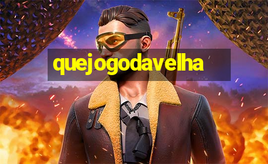 quejogodavelha