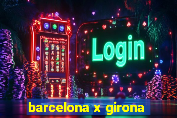 barcelona x girona