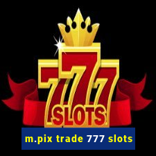 m.pix trade 777 slots