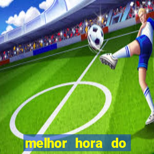 melhor hora do jogo do tigre