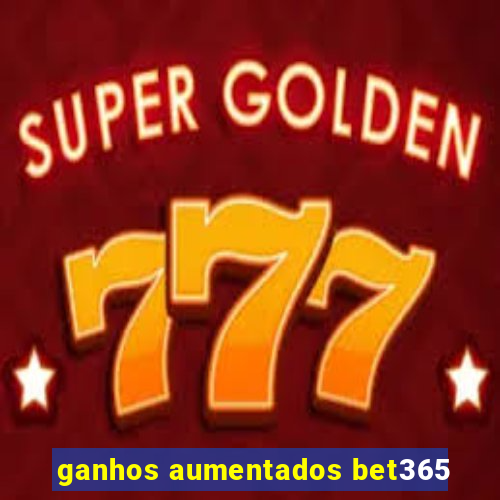 ganhos aumentados bet365