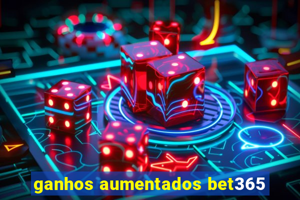 ganhos aumentados bet365