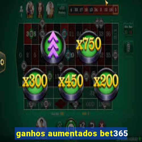 ganhos aumentados bet365