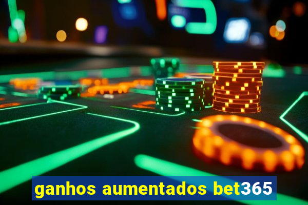 ganhos aumentados bet365