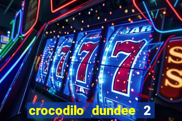 crocodilo dundee 2 filme completo dublado