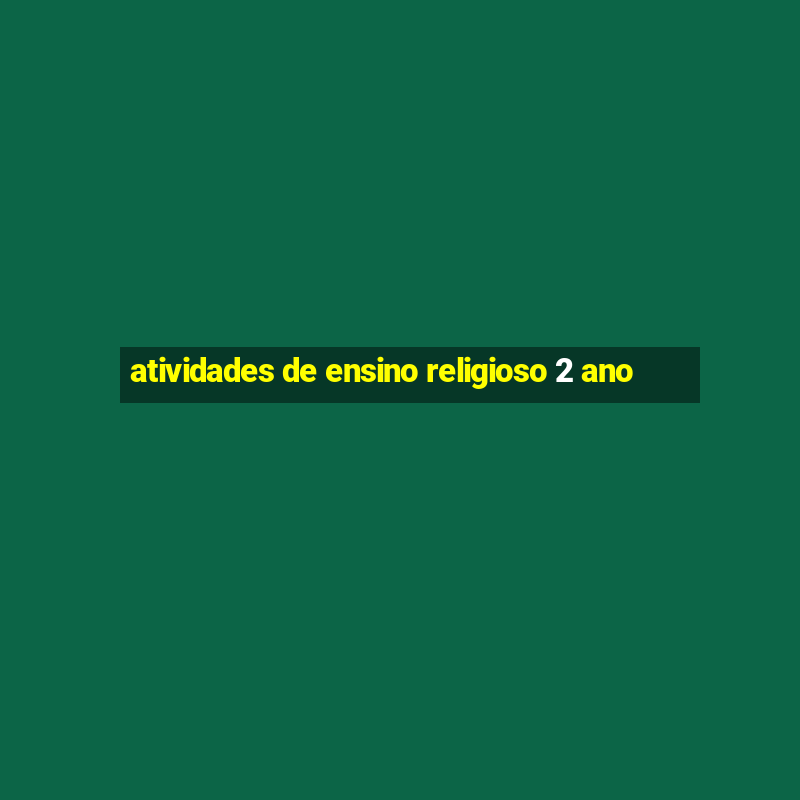 atividades de ensino religioso 2 ano