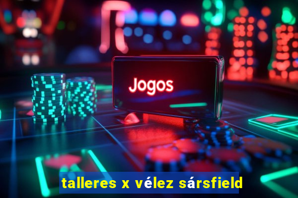 talleres x vélez sársfield