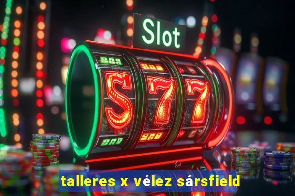 talleres x vélez sársfield