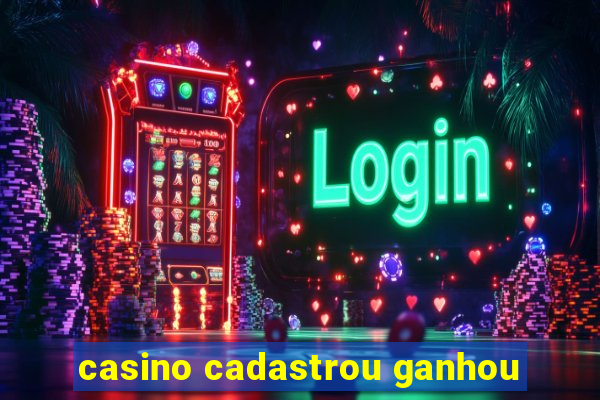 casino cadastrou ganhou