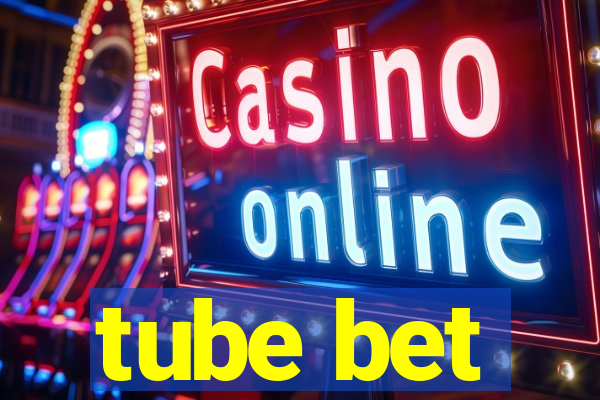 tube bet