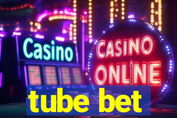 tube bet