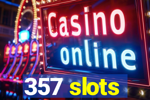 357 slots