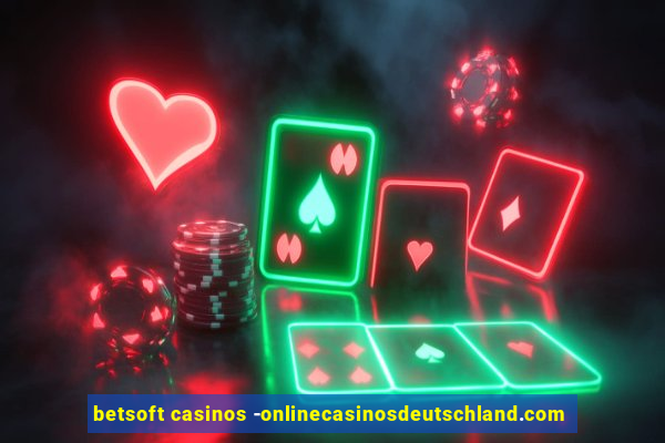 betsoft casinos -onlinecasinosdeutschland.com