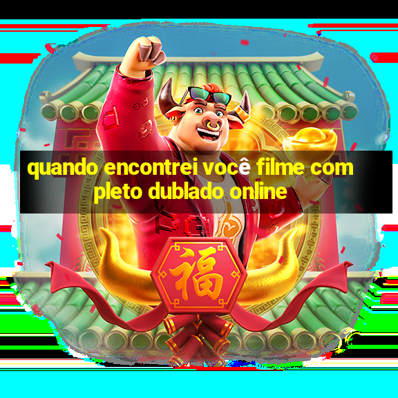 quando encontrei você filme completo dublado online