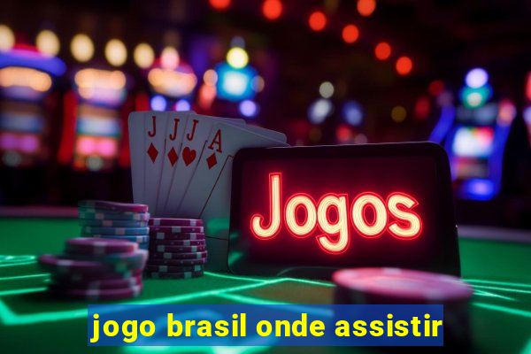 jogo brasil onde assistir