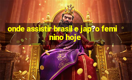 onde assistir brasil e jap?o feminino hoje