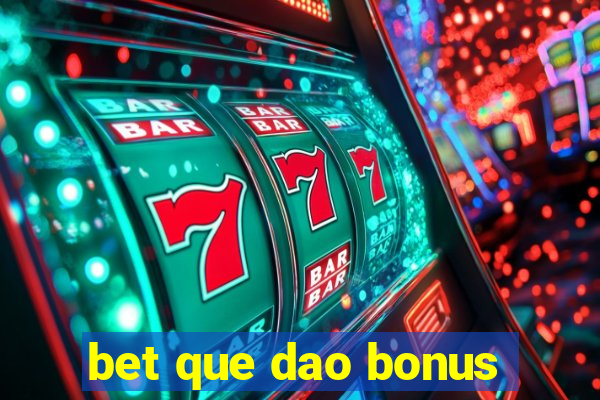 bet que dao bonus