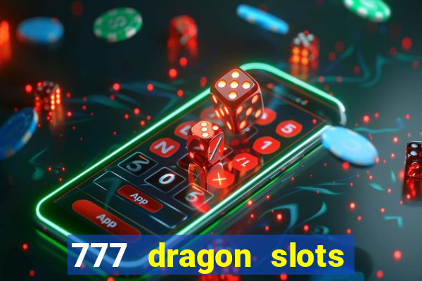 777 dragon slots casino games