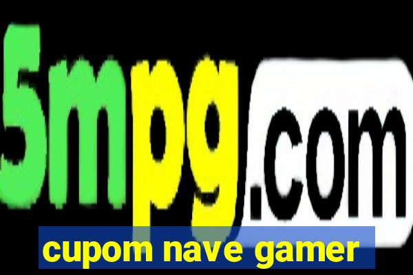 cupom nave gamer