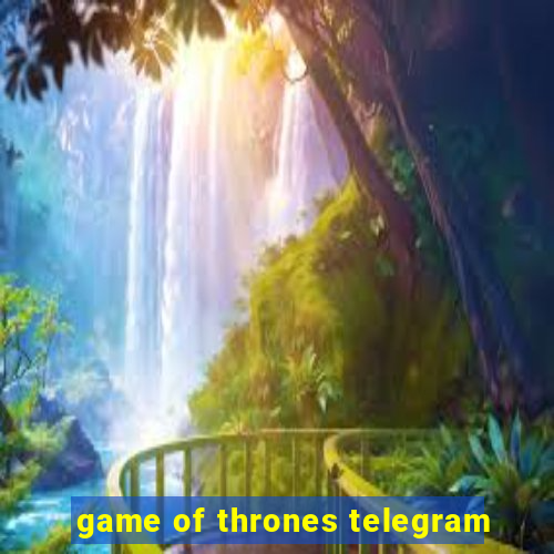 game of thrones telegram