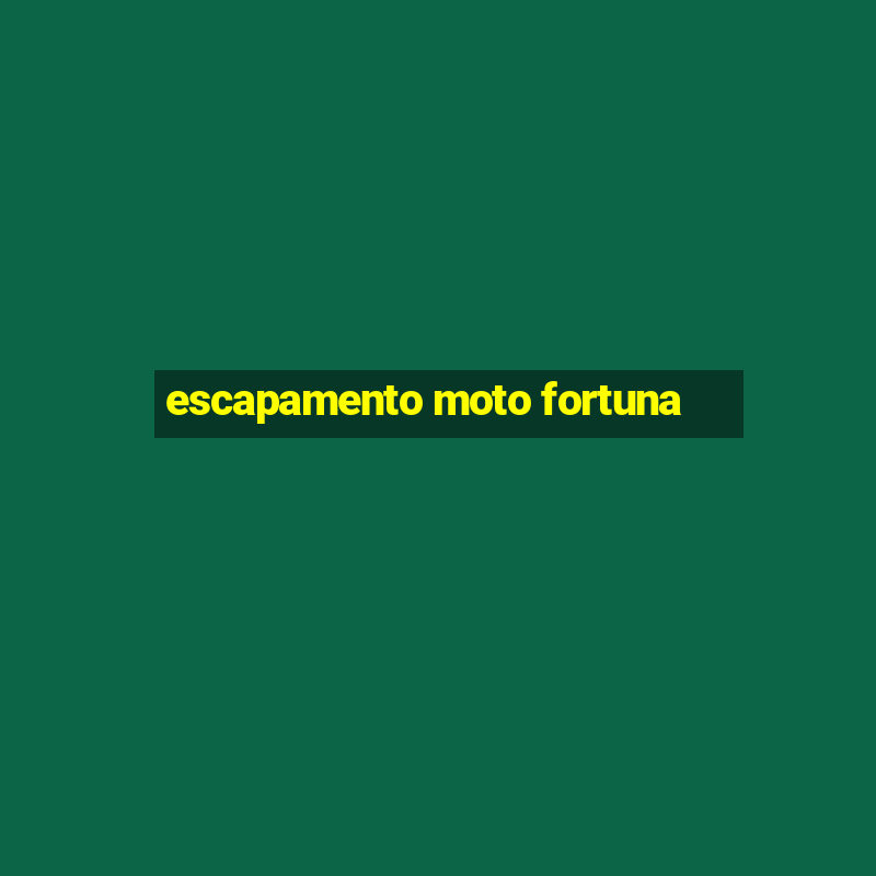 escapamento moto fortuna