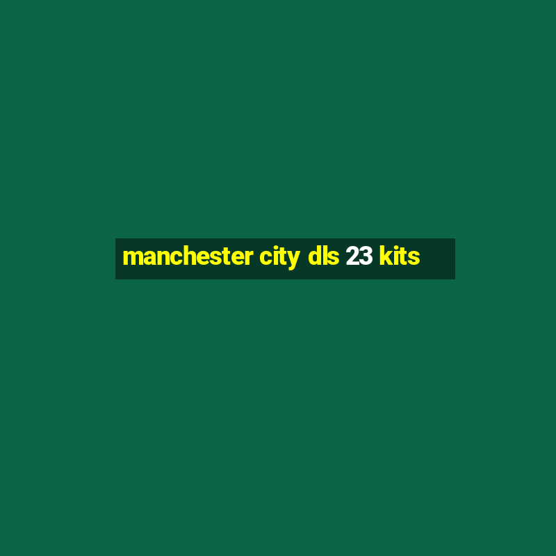 manchester city dls 23 kits