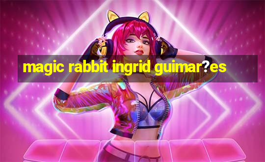 magic rabbit ingrid guimar?es