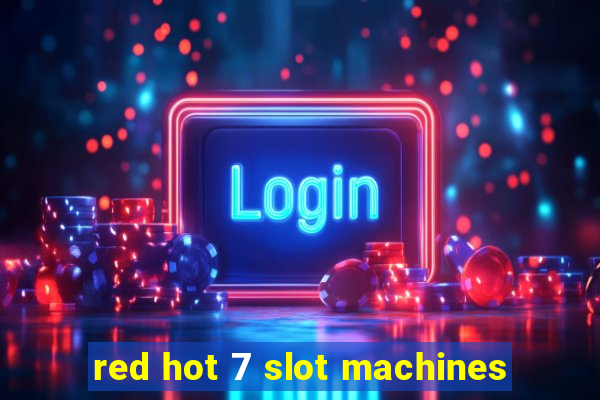 red hot 7 slot machines