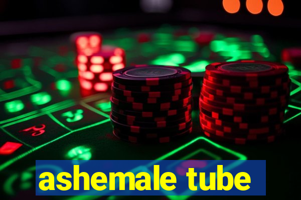 ashemale tube