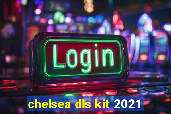 chelsea dls kit 2021