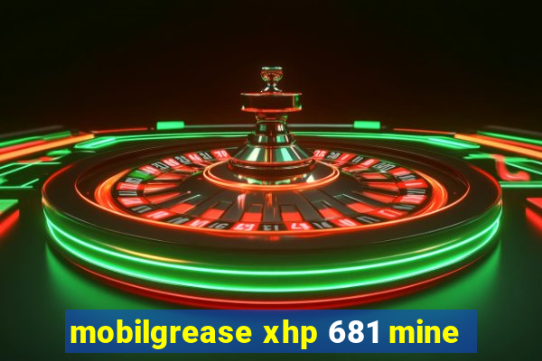 mobilgrease xhp 681 mine