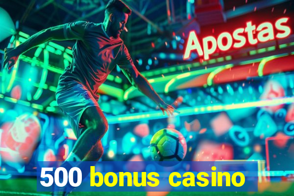 500 bonus casino