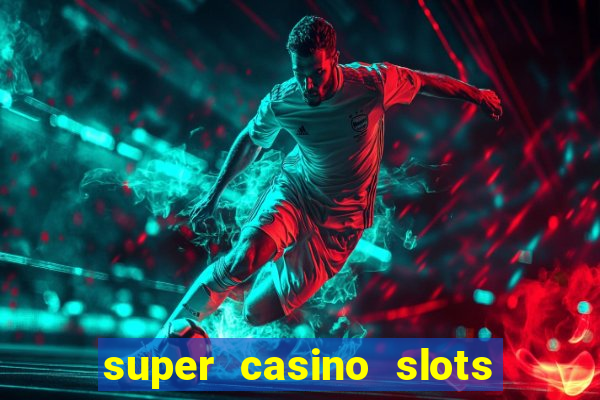 super casino slots ganhar dinheiro