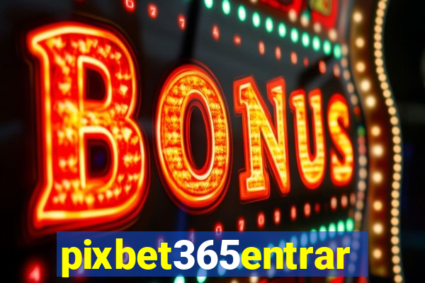 pixbet365entrar