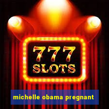 michelle obama pregnant