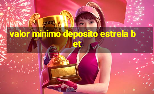 valor minimo deposito estrela bet