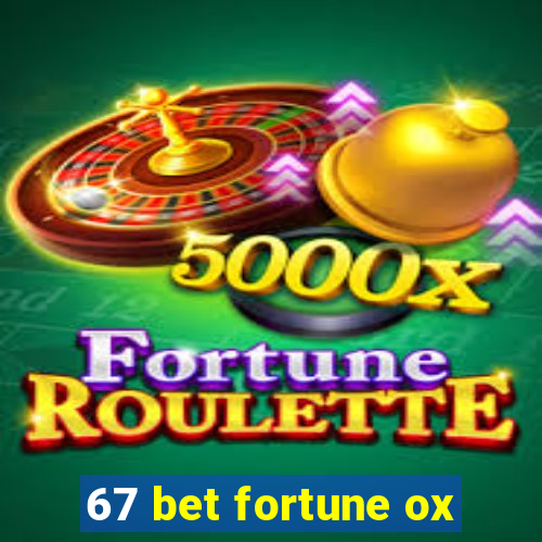 67 bet fortune ox