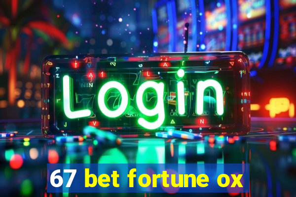 67 bet fortune ox