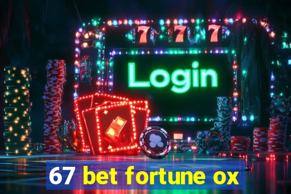 67 bet fortune ox