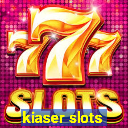 kiaser slots